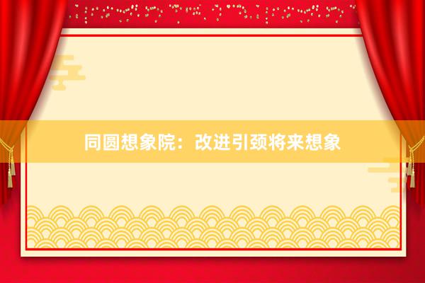 同圆想象院：改进引颈将来想象